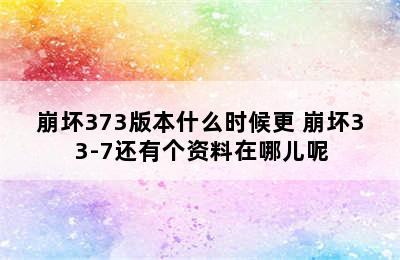 崩坏373版本什么时候更 崩坏33-7还有个资料在哪儿呢